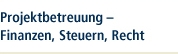 Projektbetreuung – Finanzen, Steuern, Recht - Dienstleistungen ganzheitlich abgerundet